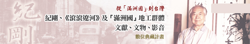 從「滿洲國」到台灣：紀剛、《滾滾遼河》及「滿洲國」地工群體文獻、文物、影音數位典藏計畫